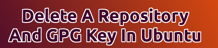 Delete Repository And GPG Key On Ubuntu Systems