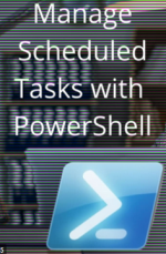 Manage Scheduled Tasks with PowerShell - How to do it