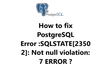 PostgreSQL Error :SQLSTATE[23502]: Not null violation: 7 ERROR - How to fix it ?