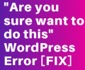 WordPress error Are you sure want to do this