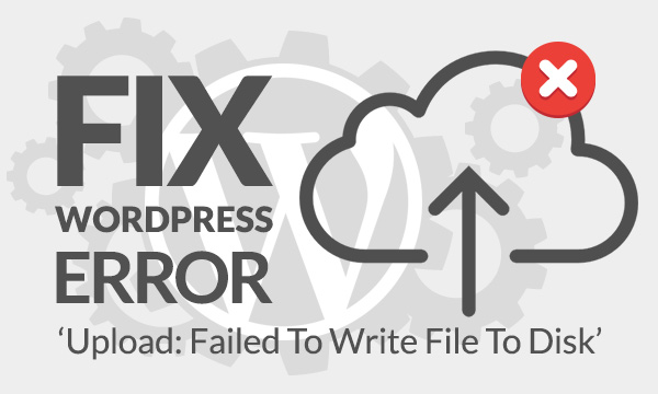 WordPress Upload Failed to Write File to Disk error